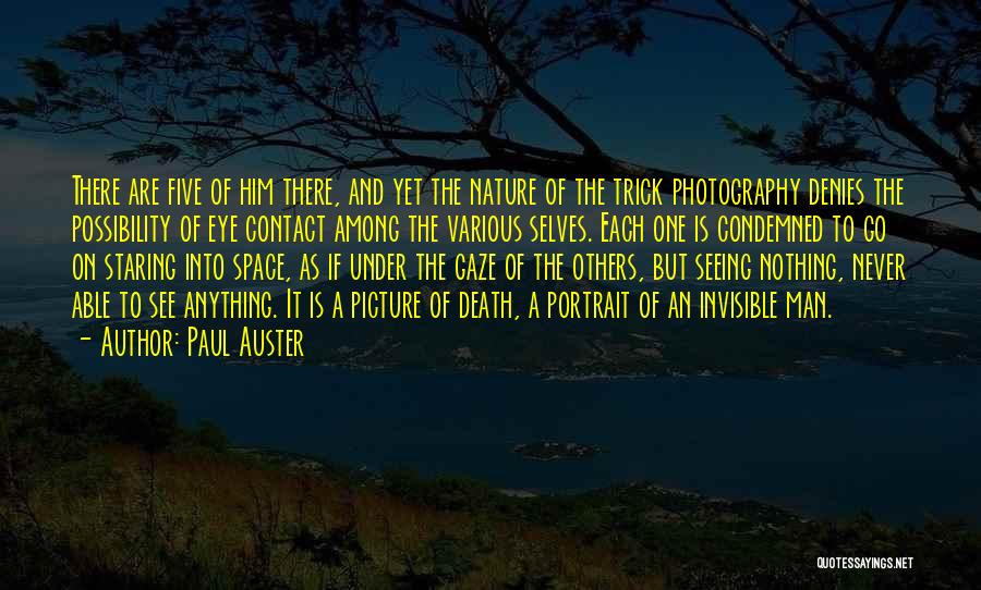 Paul Auster Quotes: There Are Five Of Him There, And Yet The Nature Of The Trick Photography Denies The Possibility Of Eye Contact