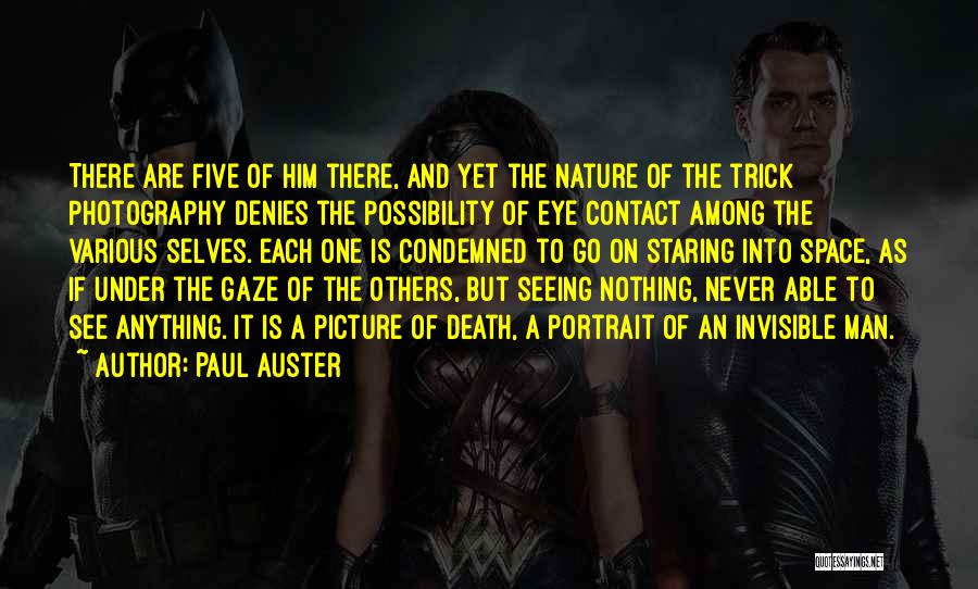 Paul Auster Quotes: There Are Five Of Him There, And Yet The Nature Of The Trick Photography Denies The Possibility Of Eye Contact