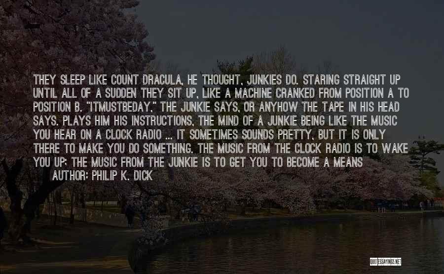 Philip K. Dick Quotes: They Sleep Like Count Dracula, He Thought, Junkies Do. Staring Straight Up Until All Of A Sudden They Sit Up,
