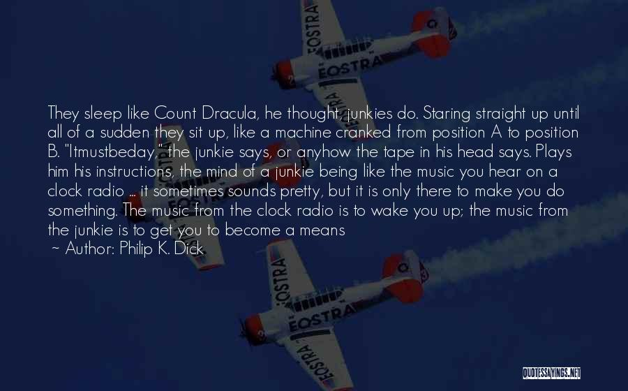 Philip K. Dick Quotes: They Sleep Like Count Dracula, He Thought, Junkies Do. Staring Straight Up Until All Of A Sudden They Sit Up,