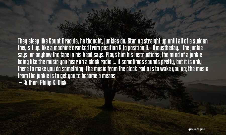 Philip K. Dick Quotes: They Sleep Like Count Dracula, He Thought, Junkies Do. Staring Straight Up Until All Of A Sudden They Sit Up,