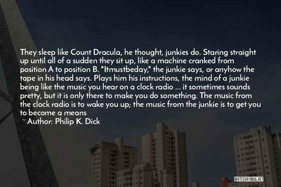 Philip K. Dick Quotes: They Sleep Like Count Dracula, He Thought, Junkies Do. Staring Straight Up Until All Of A Sudden They Sit Up,