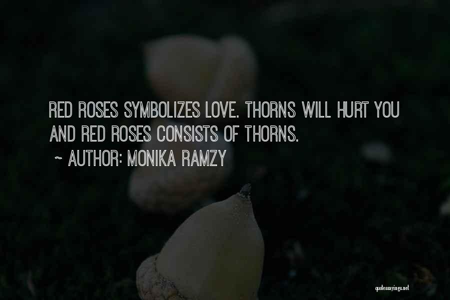 Monika Ramzy Quotes: Red Roses Symbolizes Love. Thorns Will Hurt You And Red Roses Consists Of Thorns.