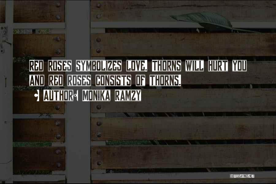 Monika Ramzy Quotes: Red Roses Symbolizes Love. Thorns Will Hurt You And Red Roses Consists Of Thorns.