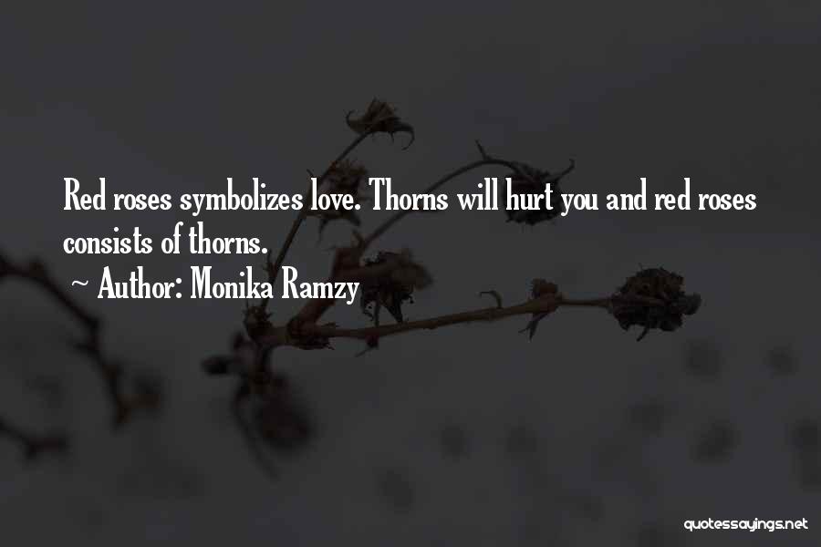 Monika Ramzy Quotes: Red Roses Symbolizes Love. Thorns Will Hurt You And Red Roses Consists Of Thorns.