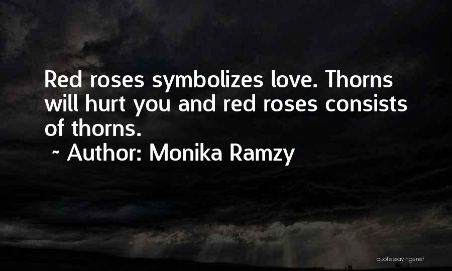 Monika Ramzy Quotes: Red Roses Symbolizes Love. Thorns Will Hurt You And Red Roses Consists Of Thorns.