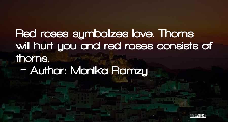 Monika Ramzy Quotes: Red Roses Symbolizes Love. Thorns Will Hurt You And Red Roses Consists Of Thorns.