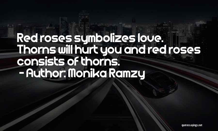 Monika Ramzy Quotes: Red Roses Symbolizes Love. Thorns Will Hurt You And Red Roses Consists Of Thorns.