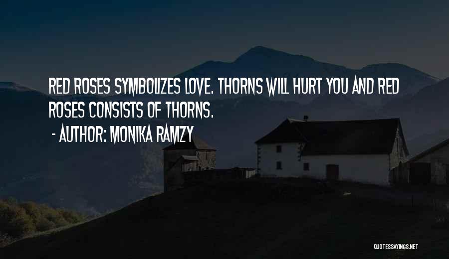 Monika Ramzy Quotes: Red Roses Symbolizes Love. Thorns Will Hurt You And Red Roses Consists Of Thorns.