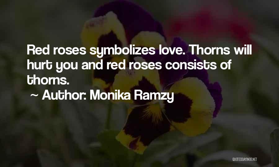 Monika Ramzy Quotes: Red Roses Symbolizes Love. Thorns Will Hurt You And Red Roses Consists Of Thorns.