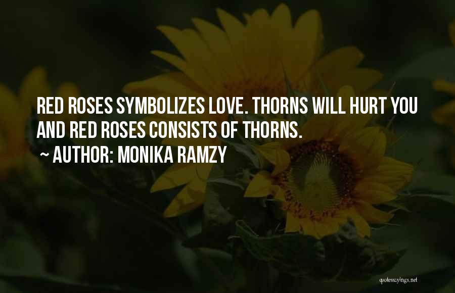 Monika Ramzy Quotes: Red Roses Symbolizes Love. Thorns Will Hurt You And Red Roses Consists Of Thorns.