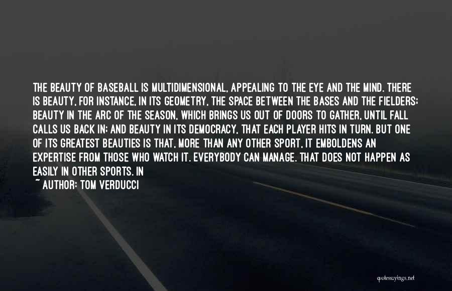 Tom Verducci Quotes: The Beauty Of Baseball Is Multidimensional, Appealing To The Eye And The Mind. There Is Beauty, For Instance, In Its