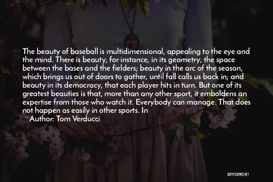 Tom Verducci Quotes: The Beauty Of Baseball Is Multidimensional, Appealing To The Eye And The Mind. There Is Beauty, For Instance, In Its