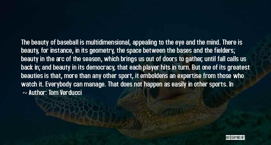 Tom Verducci Quotes: The Beauty Of Baseball Is Multidimensional, Appealing To The Eye And The Mind. There Is Beauty, For Instance, In Its