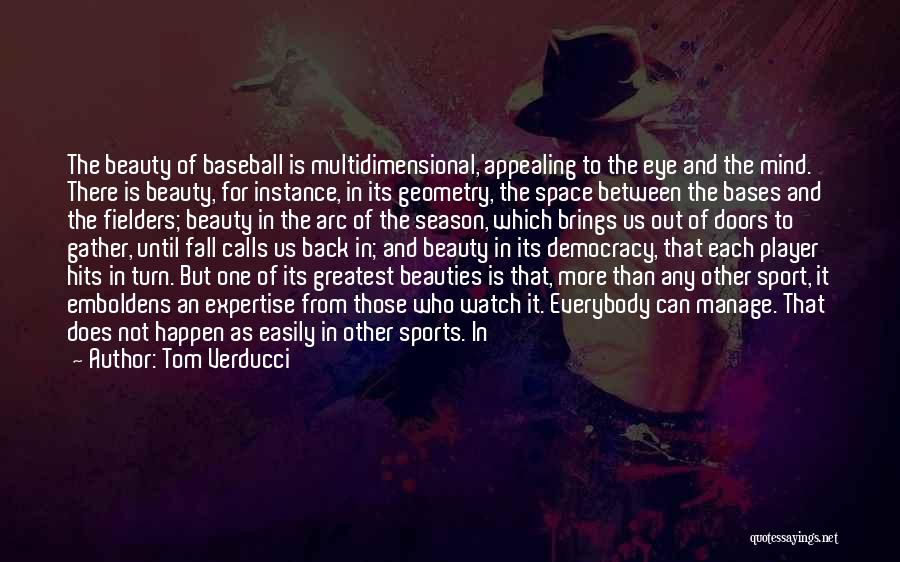 Tom Verducci Quotes: The Beauty Of Baseball Is Multidimensional, Appealing To The Eye And The Mind. There Is Beauty, For Instance, In Its