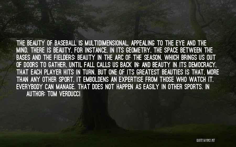 Tom Verducci Quotes: The Beauty Of Baseball Is Multidimensional, Appealing To The Eye And The Mind. There Is Beauty, For Instance, In Its