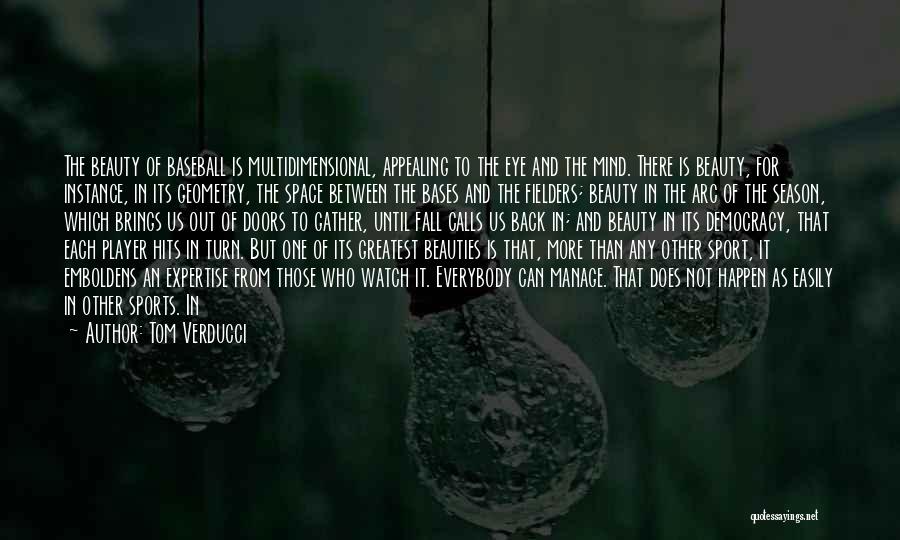 Tom Verducci Quotes: The Beauty Of Baseball Is Multidimensional, Appealing To The Eye And The Mind. There Is Beauty, For Instance, In Its