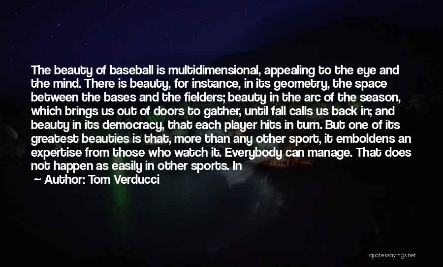 Tom Verducci Quotes: The Beauty Of Baseball Is Multidimensional, Appealing To The Eye And The Mind. There Is Beauty, For Instance, In Its