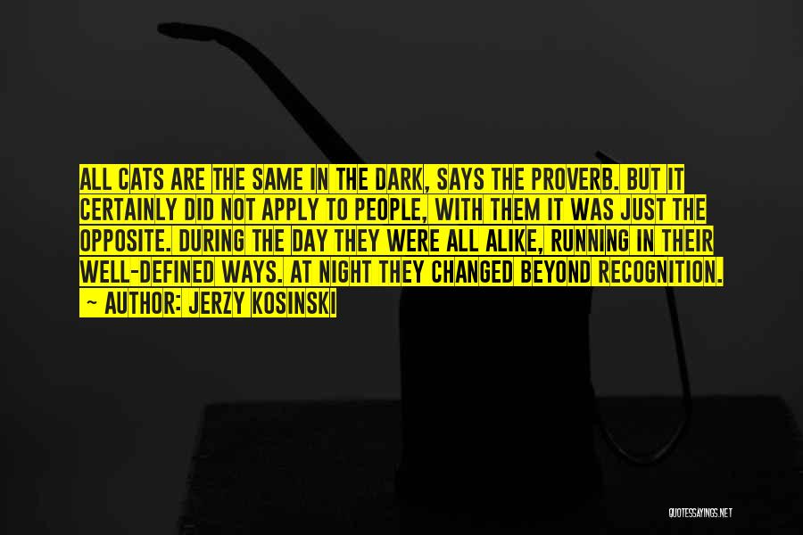 Jerzy Kosinski Quotes: All Cats Are The Same In The Dark, Says The Proverb. But It Certainly Did Not Apply To People, With