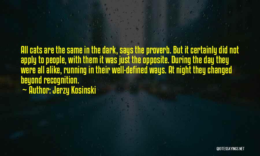 Jerzy Kosinski Quotes: All Cats Are The Same In The Dark, Says The Proverb. But It Certainly Did Not Apply To People, With