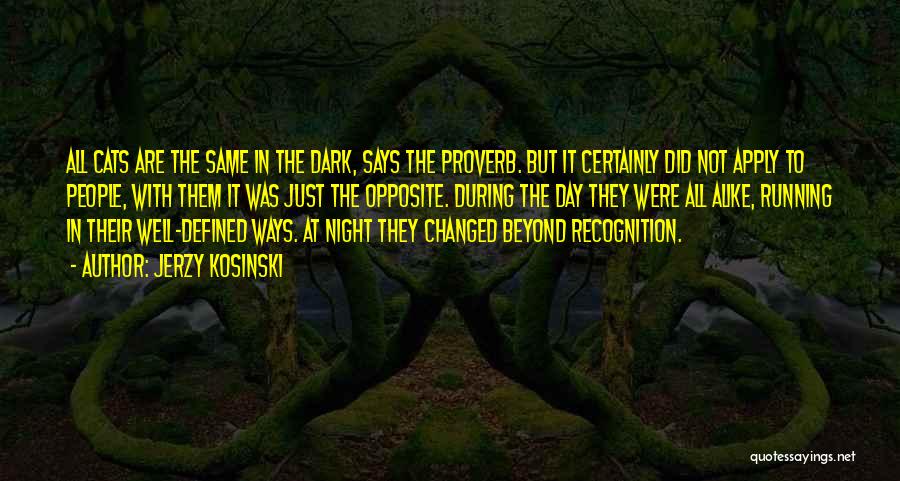 Jerzy Kosinski Quotes: All Cats Are The Same In The Dark, Says The Proverb. But It Certainly Did Not Apply To People, With