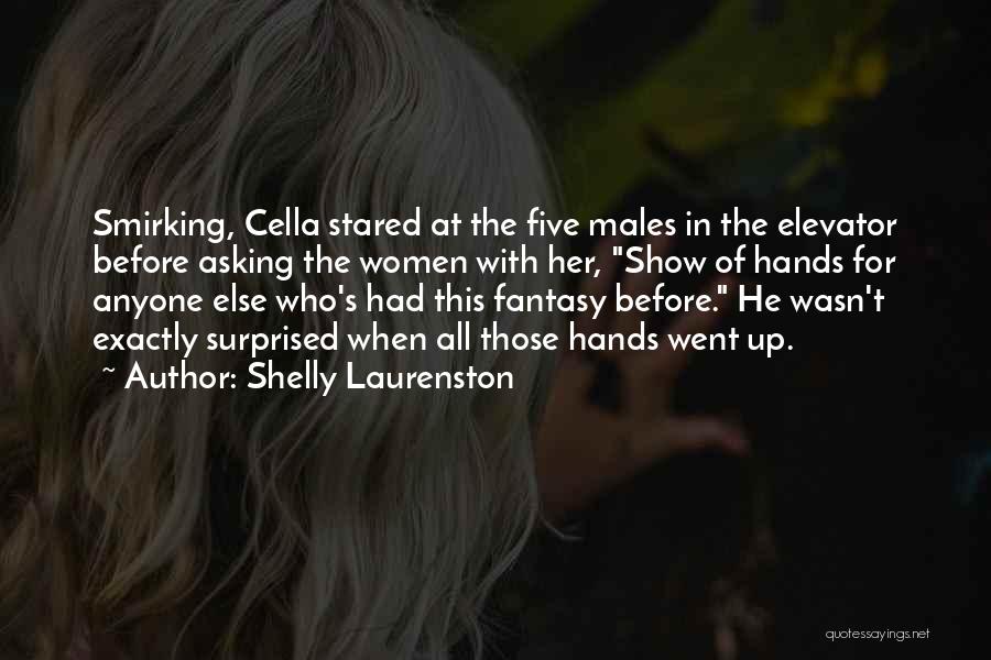 Shelly Laurenston Quotes: Smirking, Cella Stared At The Five Males In The Elevator Before Asking The Women With Her, Show Of Hands For
