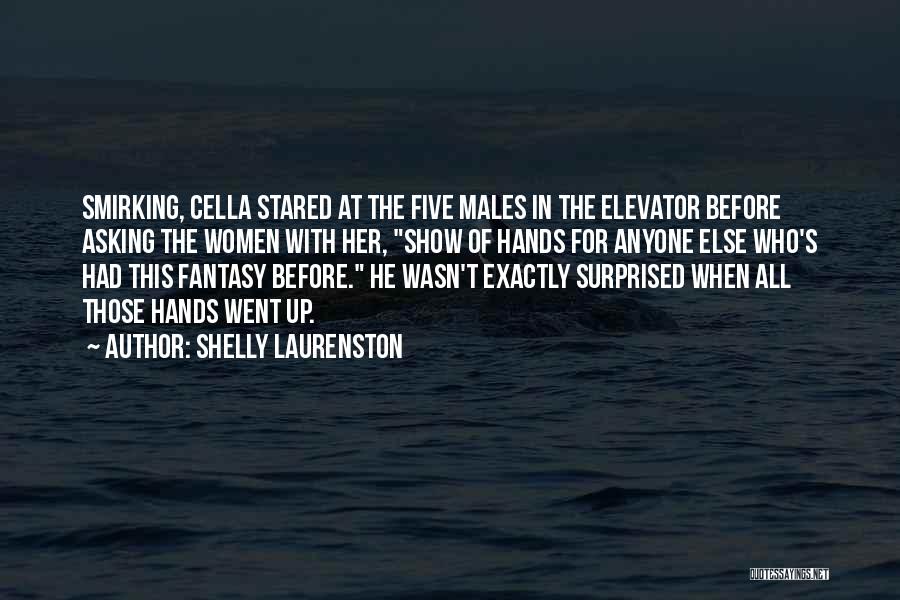 Shelly Laurenston Quotes: Smirking, Cella Stared At The Five Males In The Elevator Before Asking The Women With Her, Show Of Hands For