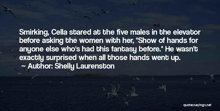 Shelly Laurenston Quotes: Smirking, Cella Stared At The Five Males In The Elevator Before Asking The Women With Her, Show Of Hands For