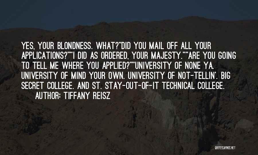 Tiffany Reisz Quotes: Yes, Your Blondness. What?did You Mail Off All Your Applications?i Did As Ordered, Your Majesty.are You Going To Tell Me