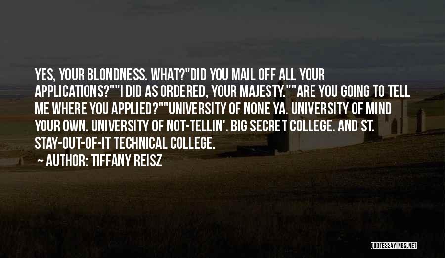 Tiffany Reisz Quotes: Yes, Your Blondness. What?did You Mail Off All Your Applications?i Did As Ordered, Your Majesty.are You Going To Tell Me