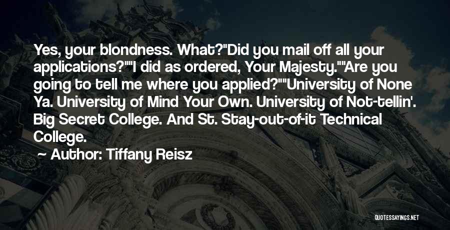 Tiffany Reisz Quotes: Yes, Your Blondness. What?did You Mail Off All Your Applications?i Did As Ordered, Your Majesty.are You Going To Tell Me