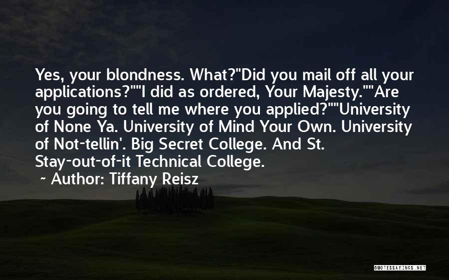 Tiffany Reisz Quotes: Yes, Your Blondness. What?did You Mail Off All Your Applications?i Did As Ordered, Your Majesty.are You Going To Tell Me