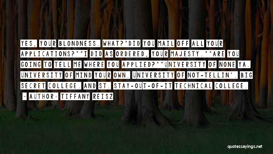 Tiffany Reisz Quotes: Yes, Your Blondness. What?did You Mail Off All Your Applications?i Did As Ordered, Your Majesty.are You Going To Tell Me