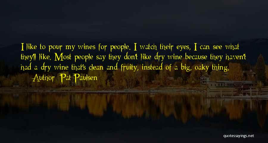 Pat Paulsen Quotes: I Like To Pour My Wines For People. I Watch Their Eyes, I Can See What They'll Like. Most People