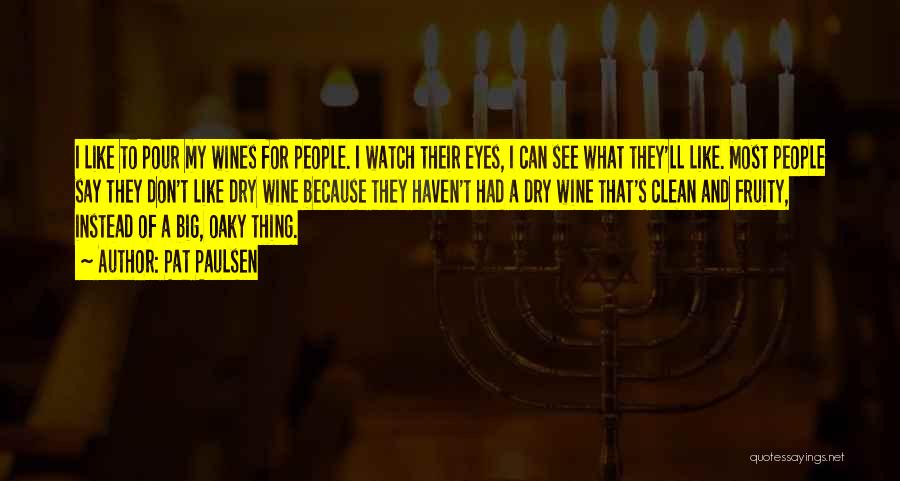Pat Paulsen Quotes: I Like To Pour My Wines For People. I Watch Their Eyes, I Can See What They'll Like. Most People