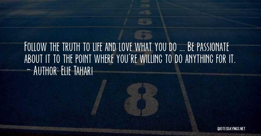 Elie Tahari Quotes: Follow The Truth To Life And Love What You Do ... Be Passionate About It To The Point Where You're