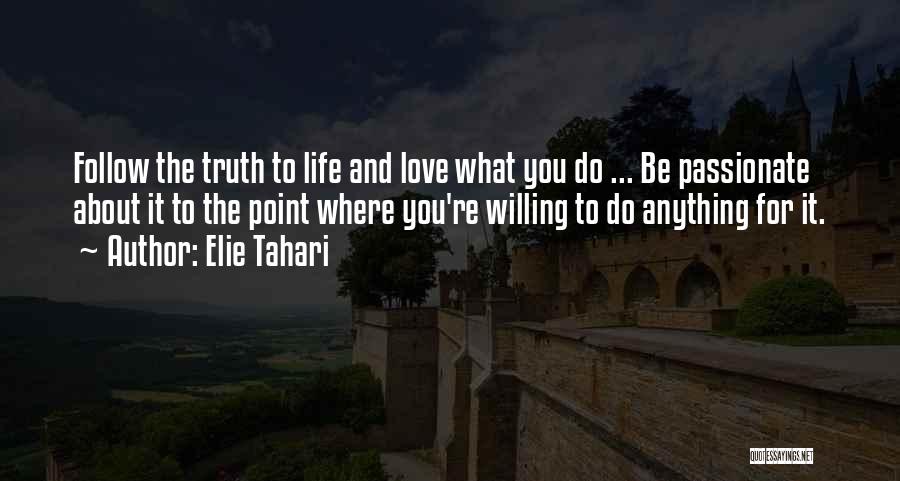 Elie Tahari Quotes: Follow The Truth To Life And Love What You Do ... Be Passionate About It To The Point Where You're