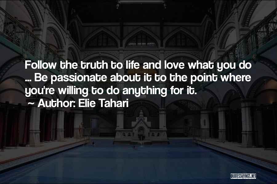 Elie Tahari Quotes: Follow The Truth To Life And Love What You Do ... Be Passionate About It To The Point Where You're