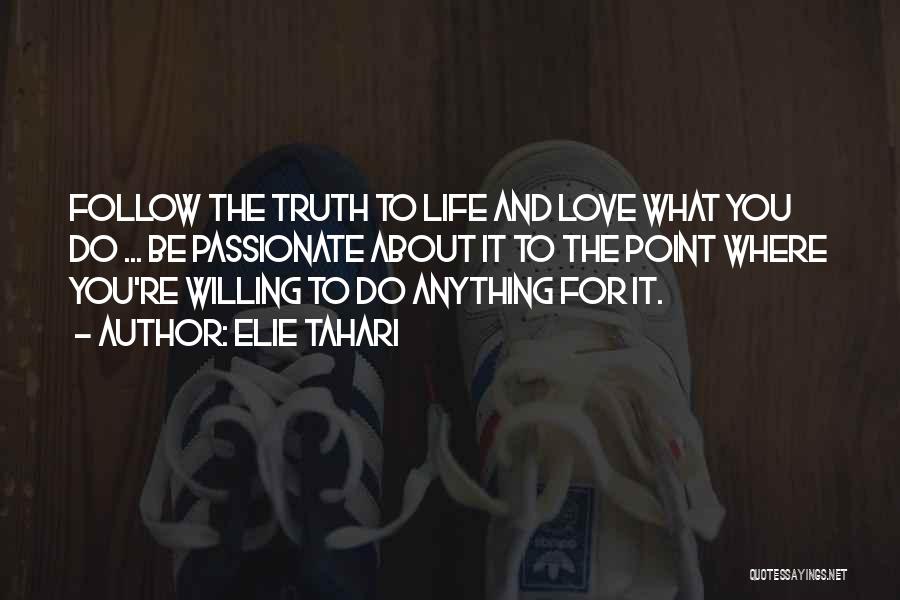 Elie Tahari Quotes: Follow The Truth To Life And Love What You Do ... Be Passionate About It To The Point Where You're
