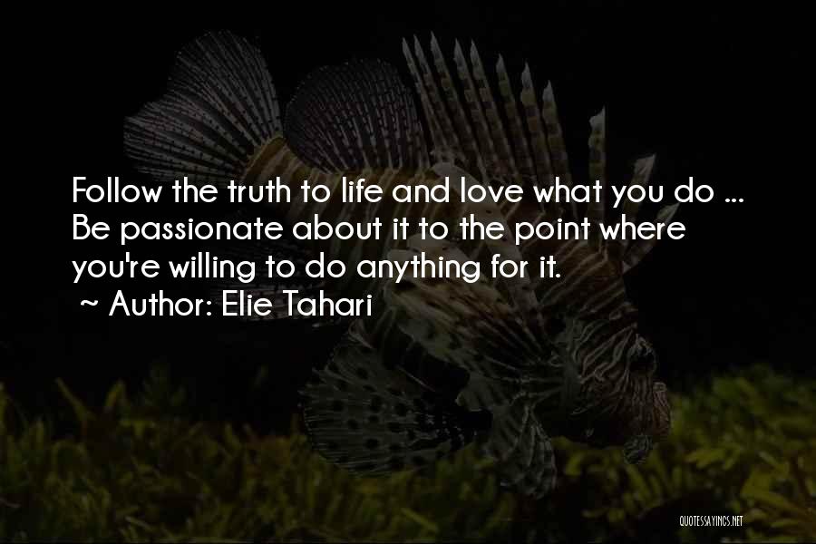 Elie Tahari Quotes: Follow The Truth To Life And Love What You Do ... Be Passionate About It To The Point Where You're