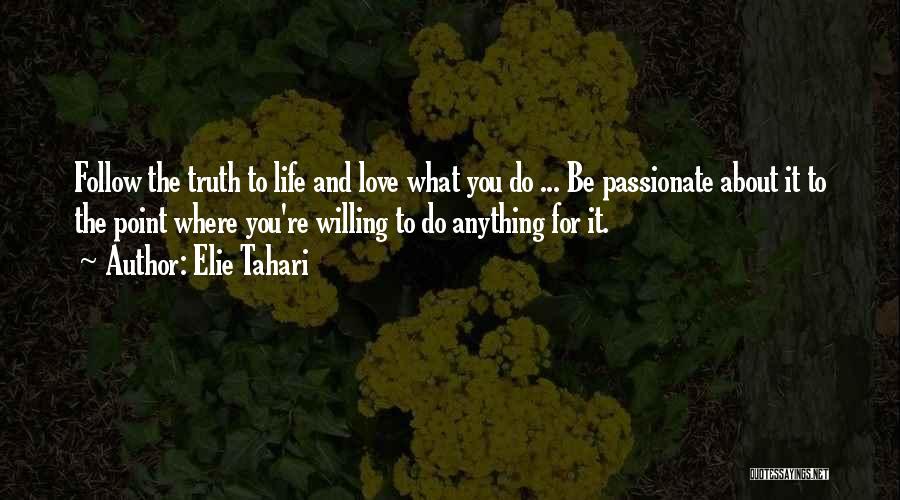 Elie Tahari Quotes: Follow The Truth To Life And Love What You Do ... Be Passionate About It To The Point Where You're