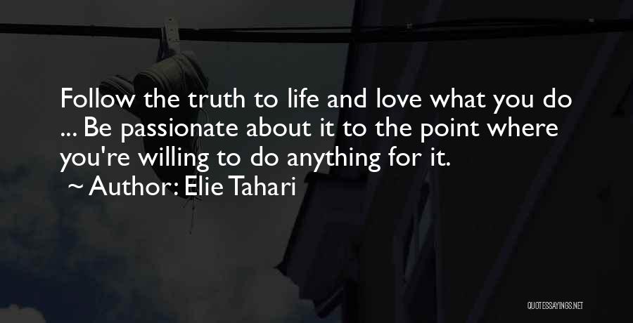 Elie Tahari Quotes: Follow The Truth To Life And Love What You Do ... Be Passionate About It To The Point Where You're