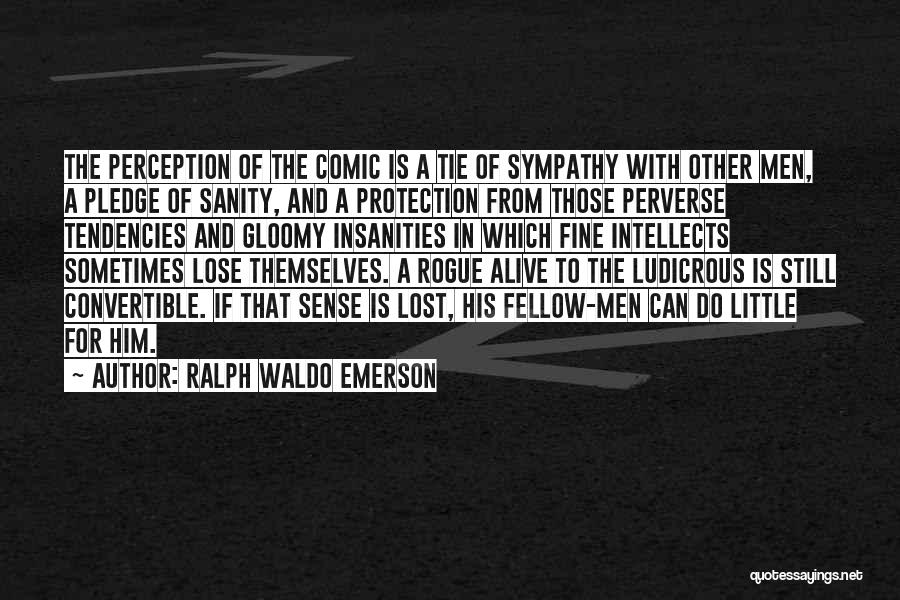 Ralph Waldo Emerson Quotes: The Perception Of The Comic Is A Tie Of Sympathy With Other Men, A Pledge Of Sanity, And A Protection