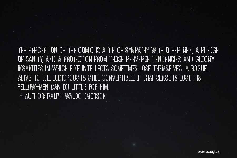 Ralph Waldo Emerson Quotes: The Perception Of The Comic Is A Tie Of Sympathy With Other Men, A Pledge Of Sanity, And A Protection