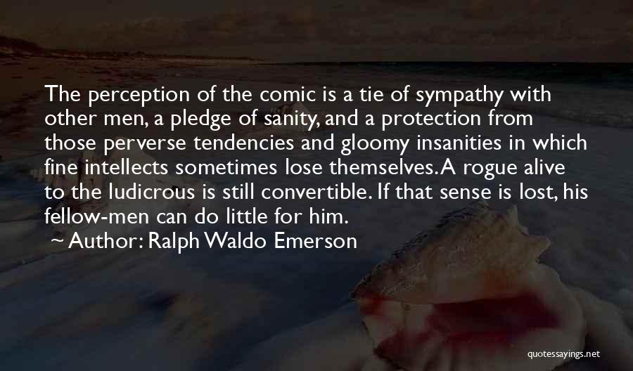 Ralph Waldo Emerson Quotes: The Perception Of The Comic Is A Tie Of Sympathy With Other Men, A Pledge Of Sanity, And A Protection