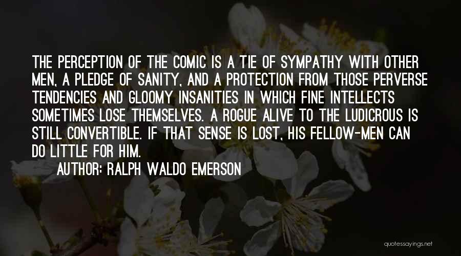 Ralph Waldo Emerson Quotes: The Perception Of The Comic Is A Tie Of Sympathy With Other Men, A Pledge Of Sanity, And A Protection
