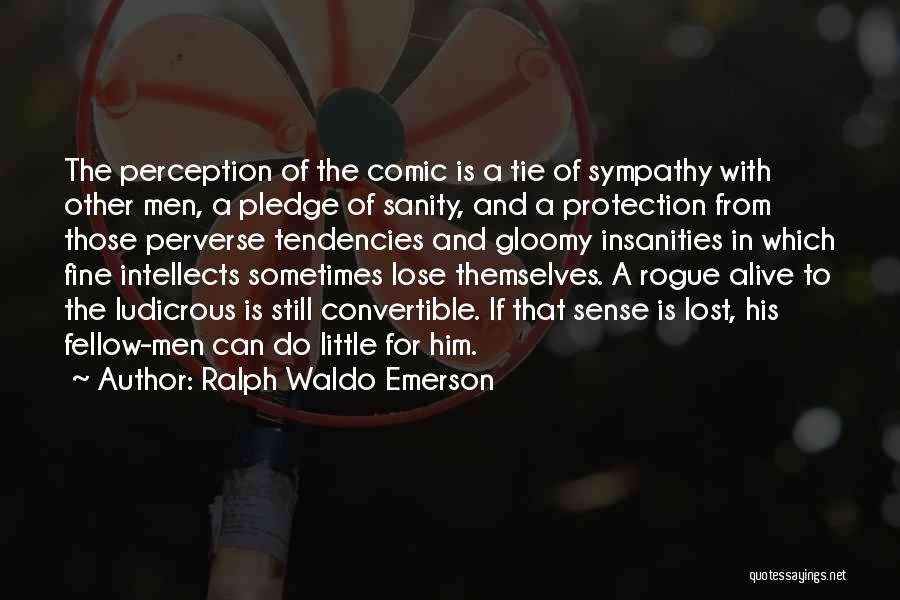 Ralph Waldo Emerson Quotes: The Perception Of The Comic Is A Tie Of Sympathy With Other Men, A Pledge Of Sanity, And A Protection