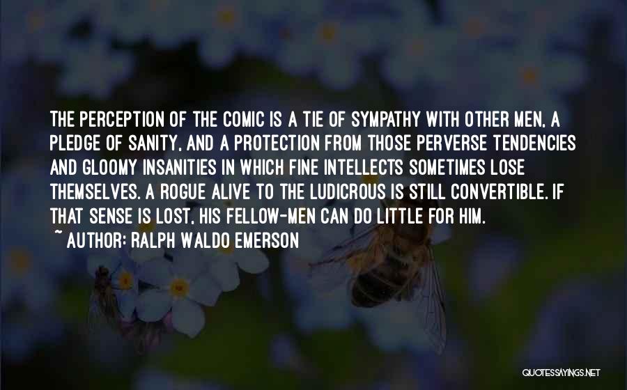 Ralph Waldo Emerson Quotes: The Perception Of The Comic Is A Tie Of Sympathy With Other Men, A Pledge Of Sanity, And A Protection