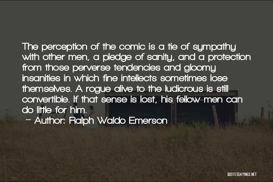 Ralph Waldo Emerson Quotes: The Perception Of The Comic Is A Tie Of Sympathy With Other Men, A Pledge Of Sanity, And A Protection