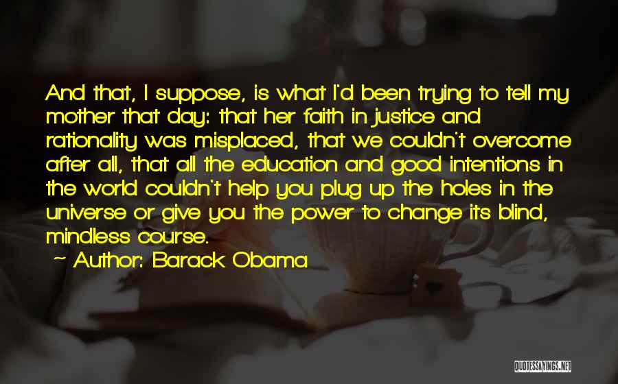 Barack Obama Quotes: And That, I Suppose, Is What I'd Been Trying To Tell My Mother That Day: That Her Faith In Justice